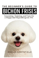 The Beginner’s Guide to Bichon Frises: Grooming, Training, and Care for a Happy and Hypoallergenic Pet (The Complete Companion Series) B0HHYS8S98 Book Cover