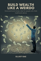 Build Wealth Like a Weirdo: Unconventional money rules for people who hate traditional advice 9371770287 Book Cover