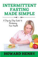 Intermittent Fasting Made Simple: A Step-by-Step Guide to Reclaiming Your Health B0BW363VSM Book Cover
