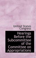 Hearings Before a Subcommittee of the Committee on Appropriations 0554625431 Book Cover