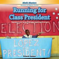 Running for Class President: Represent and Solve Problems Involving Division 1477749594 Book Cover