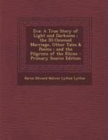 Eva, a True Story of Light and Darkness, The Ill-Omemed Marriage, Other Tales & Poems; and The Pilgrims of the Rhine 1022764381 Book Cover