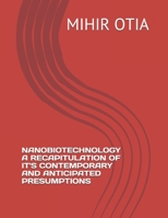 NANOBIOTECHNOLOGY A RECAPITULATION OF IT'S CONTEMPORARY AND ANTICIPATED PRESUMPTIONS B08SB3914C Book Cover