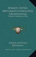 Sebaldi Ustini Brugmans Lithologia Groningana: Publice Defensa (1781) 1166578593 Book Cover