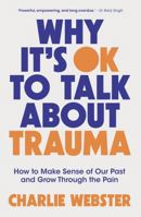 WELBECK Why Its OK to Talk About Trauma How to Make Sense of the Past and Grow Through the Pain. 1035425807 Book Cover
