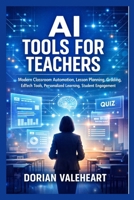 AI TOOLS FOR TEACHERS: Modern Classroom Automation, Lesson Planning, Grading, EdTech Tools, Personalized Learning, Student Engagement B0GXFVHT5W Book Cover