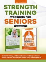 Strength Training Workouts for Seniors: 2 Books In 1 - Guided Stretching and Balance Exercises for Elderly to Improve Posture, Decrease Back Pain and 1990404448 Book Cover