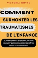 Comment surmonter les traumatismes de l'enfance: Un guide pratique sur la façon de guérir votre enfant intérieur blessé, de surmonter les traumatismes ... d'abandonner le pas (French Edition) B0CWLT4D41 Book Cover