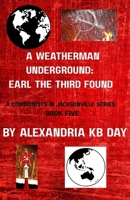 A Weatherman Underground: Earl the Third Found: A Communists in Jacksonville Series: Book Five The Director of the world’s leading Terrorist Organization Speaks out in his own words B0G5YNRZGX Book Cover