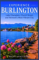 Experience Burlington: Lake Champlain, Church Street, and Vermont’s Most Vibrant City B0H6SCQT1F Book Cover