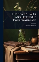 The Novels, Tales And Letters Of Prosper MÃ(c)rimÃ(c)e 1024877221 Book Cover