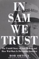 In Sam We Trust: The Untold Story of Sam Walton and Wal-Mart, the World's Most Powerful Retailer 0812932978 Book Cover