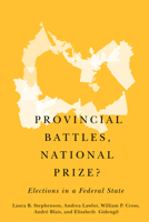 Provincial Battles, National Prize?: Elections in a Federal State 0773557393 Book Cover