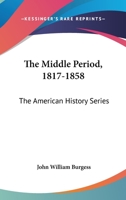 The Middle Period 1817 - 1858, 1909 Edition 1275551157 Book Cover