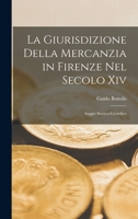 La Giurisdizione Della Mercanzia in Firenze Nel Secolo Xiv: Saggio Storico-Giuridico 1018086560 Book Cover