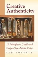 Creative Authenticity: 16 Principles to Clarify and Deepen Your Artistic Vision B00BG7HZ5Y Book Cover