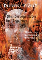 Wandervogellieder im Fegefeuer / Radikaler Ansatz in organisch gewachsener Vision einer "Therapie Party" zur Befreiung aus Leidenszuständen, ... einer wahnsinnigen Erlösung (German Edition) 3384780299 Book Cover