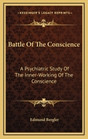 Battle Of The Conscience: A Psychiatric Study Of The Inner-Working Of The Conscience 1432564285 Book Cover