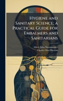 Hygiene and Sanitary Science; a Practical Guide for Embalmers and Sanitarians 1025200217 Book Cover