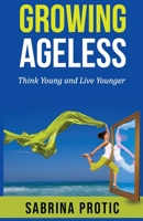 Growing Ageless: Think Young and Live Younger 1734180919 Book Cover