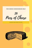 59 Pices of Cheese for Cheese Connoisseurs Record your Cheese Tasting: 6x9 I 120 Pages I Notebook Journal Log Book Logbook I For Cheese Enthusiast to ... and Flavor Wheel to rating Unique Flavors 1695164547 Book Cover