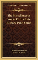 The Miscellaneous Works of the Late Richard Penn Smith 1275799930 Book Cover