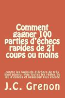 Comment gagner 100 parties d'echecs rapides de 21 coups ou moins: contre les logiciels d'échecs de tres haut niveau 1517133807 Book Cover
