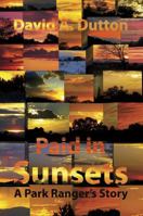Paid in Sunsets: A Park Ranger's Story 1941892302 Book Cover