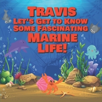 Travis Let’s Get to Know Some Fascinating Marine Life!: Personalized Baby Books with Your Child's Name in the Story - Ocean Animals Books for Toddlers - Children's Books Ages 1-3 B08R66CL7Y Book Cover