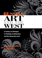 Russian Art And the West: A Century of Dialogue in Painting, Architecture, And the Decorative Arts 0875803601 Book Cover