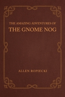 The Amazing Adventures of the Gnome Nog 1662480679 Book Cover
