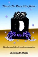 There's No Place Like Home: Nine Forms of After Death Communication 1410762556 Book Cover
