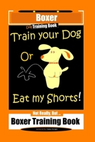 Boxer Dog Training Book, Train Your Dog Or Eat My Shorts! Not Really, But… Boxer Training Book B0851MBWW8 Book Cover