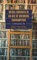 Media Libraries in an Age of Unending Consumption: A Bottomless Pit (Studies in New Media) 1666927716 Book Cover