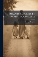 Enfants Révoltés Et Parents Coupables: Étude Sur La Désorganisation De La Famille Et Ses Conséquences Sociales ... 1142130185 Book Cover