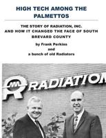 High Tech Among the Palmettos: The Story of Radiation Inc and How It Changed the Face of South Brevard County 1502338440 Book Cover