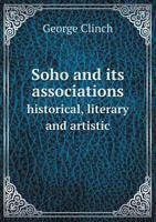 Soho And Its Associations: Historical, Literary, & Artistic 147332159X Book Cover