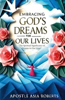 Embracing God's Dreams for Our Lives: The Spiritual Significance of Dreams in Our Lives 1300986476 Book Cover