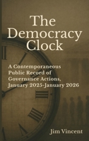 Democracy Clock : A Contemporaneous Public Record of Governance Actions, January 2025-January 2026 1764223314 Book Cover