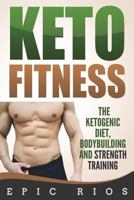 Keto Fitness: The Ketogenic Diet, Bodybuilding and Strength Training 1722393866 Book Cover