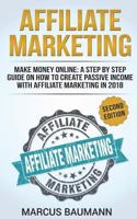 Affiliate Marketing: Make Money Online: A Step by Step Guide on How to Create Passive Income with Affiliate Marketing in 2018 (Online Business, Internet Marketing, Blickbank, Financial Freedom, Seo) 1723437638 Book Cover