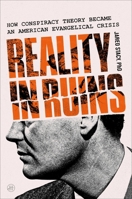 Reality in Ruins: How Conspiracy Theory Became an American Evangelical Crisis 0063453754 Book Cover