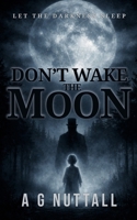 Don't Wake The Moon: Let The Darkness Sleep 1068669101 Book Cover