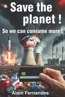 Save The Planet ! So We Can Consume More ! B0GFCL8R9B Book Cover