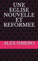 UNE EGLISE NOUVELLE ET REFORMEE 1717802281 Book Cover