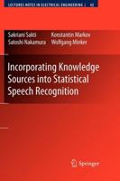 Incorporating Knowledge Sources into Statistical Speech Recognition (Lecture Notes in Electrical Engineering) 1441946764 Book Cover