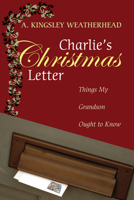Charlie's Christmas Letter: Things My Grandson Ought to Know 1608996999 Book Cover