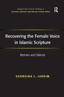 Recovering the Female Voice in Islamic Scripture: Women and Silence 1472426371 Book Cover