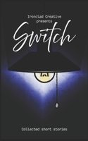 SWITCH: Short Stories: An Ironclad Creative Short Story Collection B0GKX61WGV Book Cover
