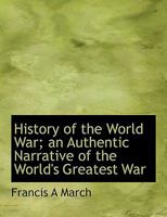 history of the world war: an authentic narrative of the world's greatest war 1018301518 Book Cover